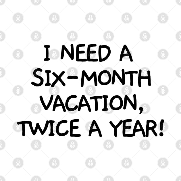 I need a six-month vacation, twice a year! by mksjr