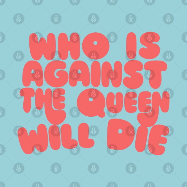Who Is Against The Queen Will Die by DankFutura