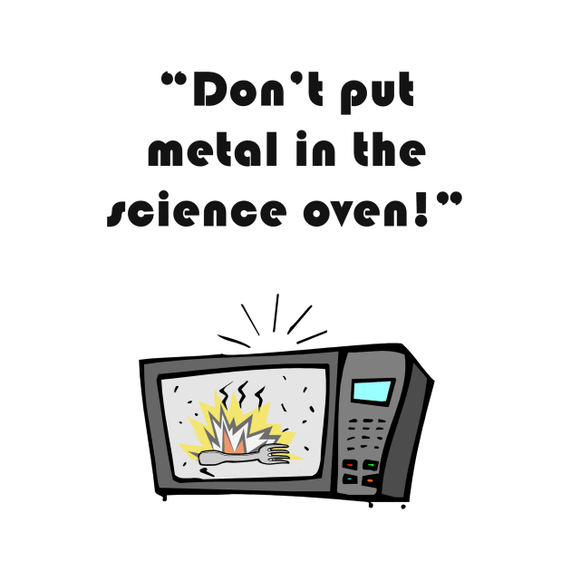 Don't Put Metal in the Science Oven by wbeeson