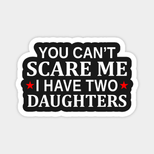 You Can t Scare Me I Have Two Daughters Magnet