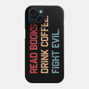 Read Books Drink Coffee Fight Evil Phone Case