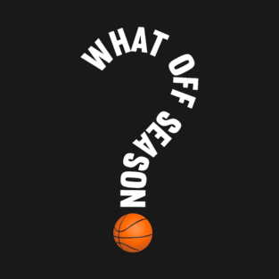 WHAT OF SEASON BASKETBALL T-Shirt