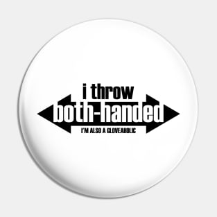 I Throw Both-Handed & I'm a Gloveaholic (black text) Pin