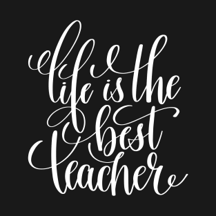 Life Is The Best Teacher T-Shirt