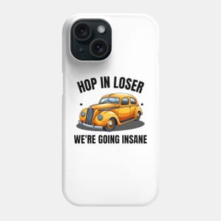 Hop In Loser We're Going Insane Phone Case