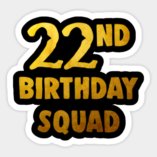 22ndbirthday Shirt For Group 22 Birthday Squad T Shirt Golden 22nd Birthday Gifts Idea Sticker Teepublic