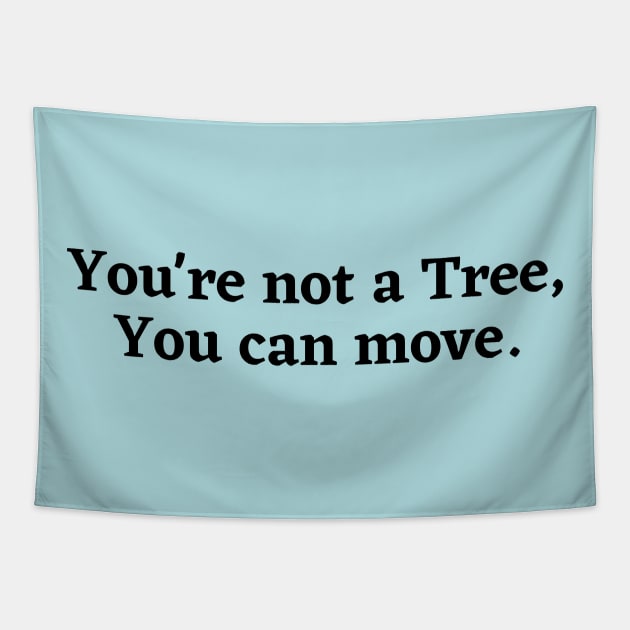 You're not a tree, you can move, motivational saying, moving on, getting there, hopes, Tapestry by Kittoable