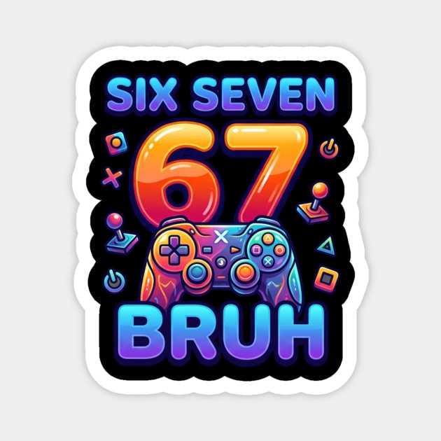 Six Seven 67 Bruh Gamer Birthday Magnet by ArtistTee ⭐⭐⭐⭐⭐