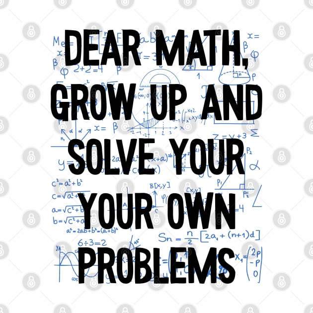 Dear Math Grow up and Solve your Own Problems, Funny Math Quote, Math Lovers by Seaside Designs