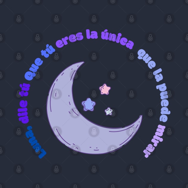 Luna Dile Que Tu Eres La unica Que la Puede Mirar by kuallidesigns