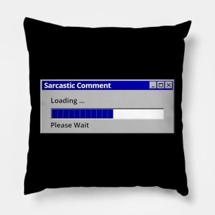 Sarcastic Comment Loading Please Wait Pillow