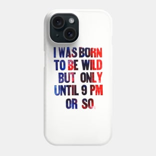 born to be wild until 9 pm Phone Case