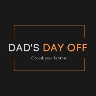 Dad's day off - Go ask your brother 2020 Father's day gift idea T-Shirt