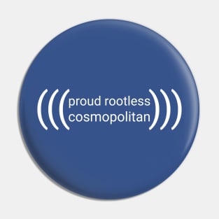 (((proud rootless cosmopolitan))) -- white text Pin