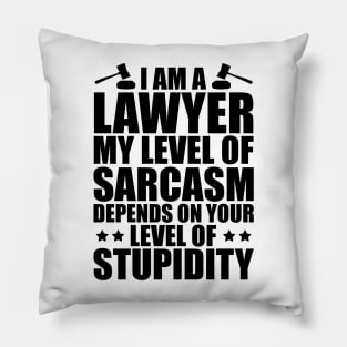 Lawyer - I am a lawyer my level of sarcasm depends on your level of stupidity Pillow