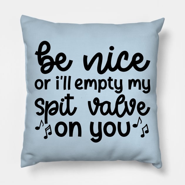 Be Nice Or I'll Empty My Spit Valve On You Brass Trumpet Cute Funny Pillow by GlimmerDesigns