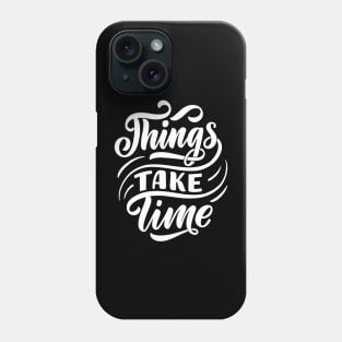 Things Take Time Phone Case