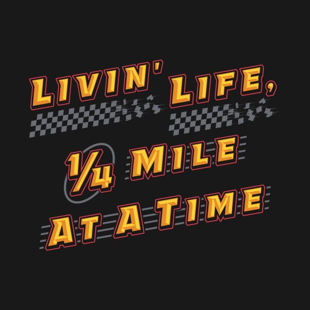 Livin' Life 1/4 Mile At A Time by 4L7i0T