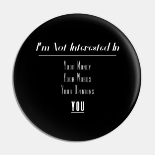 I'm Not Interested In | Your Money Words Opinions You Slogan White Pin