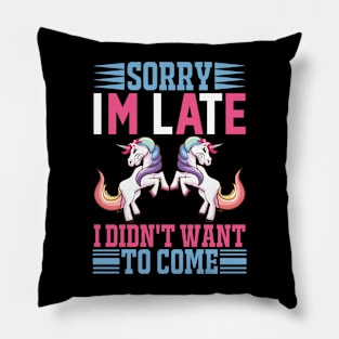 Sorry Im Late I Didnt Want To Come Sarcastic Unicorn Pillow