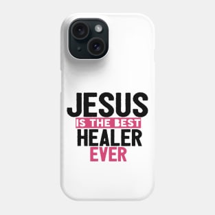 Jesus Is The Best Healer Ever Phone Case