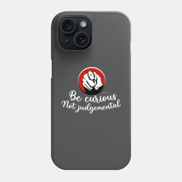 Be curious Not judgemental Phone Case by artebus