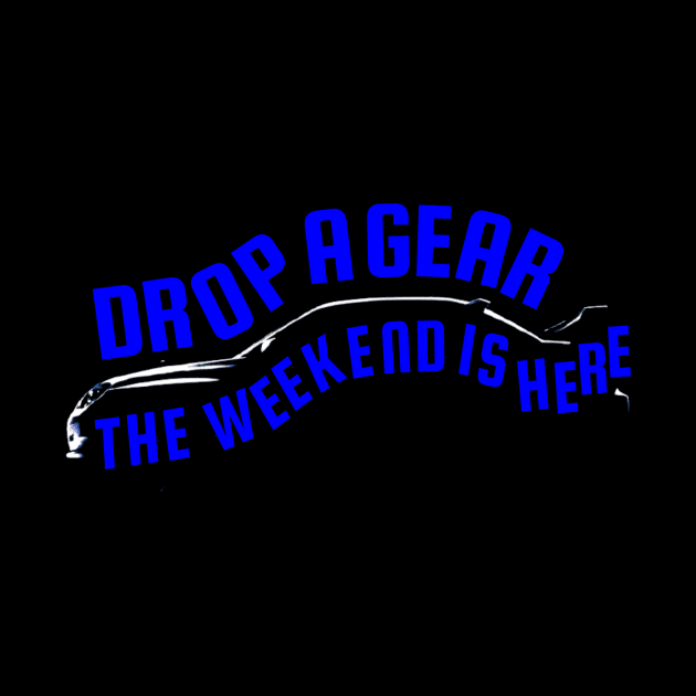 Drop A Gear The Weekend Is Here Tuner Mechanic Car Lover Enthusiast Gift Idea by GraphixbyGD