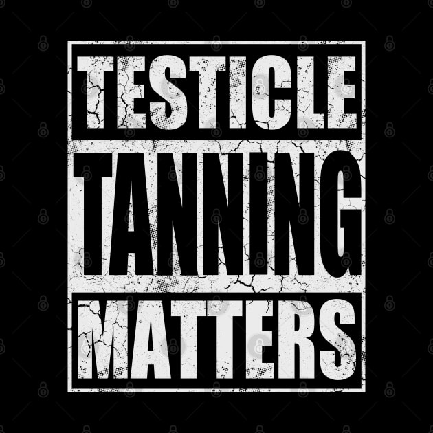 Testicle Tanning Matters Funny Humor Sayings Quotes by E