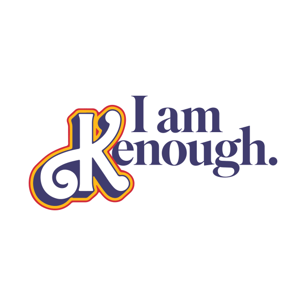 I am Kenough by MyPopPrints