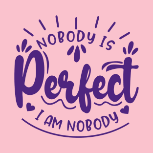 Nobody is perfect. I am nobody. T-Shirt