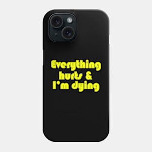 Everything Hurts & I'm Dying Phone Case