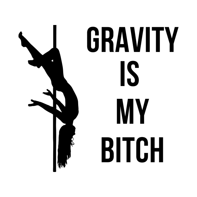 Gravity Is My Bitch Pole Dancing Design by Liniskop