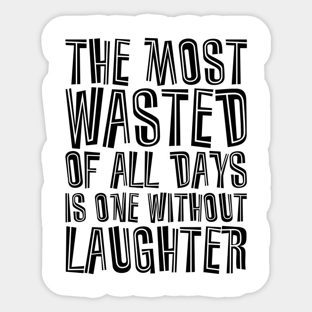 The Most Wasted Of All Days Is One Without Laughter Black Quotes Pegatina Teepublic Mx