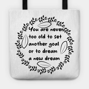 You Are Never Too Old To Set Another Goal Or To Dream A New Dream Tote