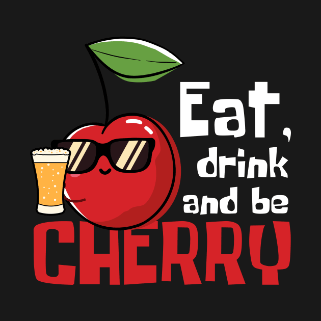 Eat, Drink And Be Cherry Funny by DesignArchitect