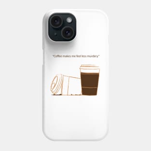 coffee makes me feel less murdery Phone Case