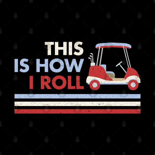 This Is How I Roll Shirt. Retro Vintage Golf Cart  Gift by LittleBoxOfLyrics