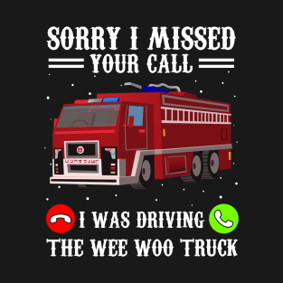 Sorry I Missed Your Call I Was Driving The Wee Woo Truck T-Shirt