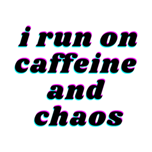 i run on caffeine and chaos T-Shirt