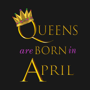 Queens are Born in April. Fun Birthday Statement. Gold Crown and Gold and Royal Purple Letters. T-Shirt