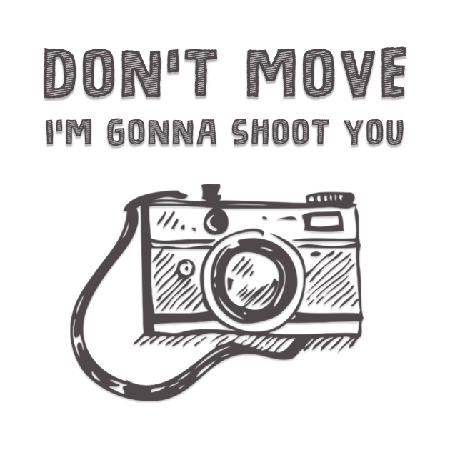 Don't Move I'm Gonna Shoot You for Photographers Photographer T