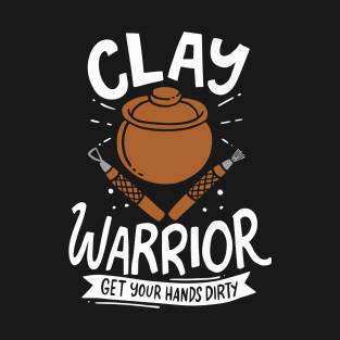 Clay Warrior Get Your Hands Dirty | Pottery and Ceramics T-Shirt