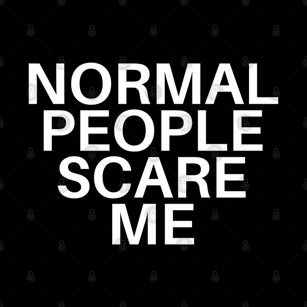 Normal People Scare Me by olivetees