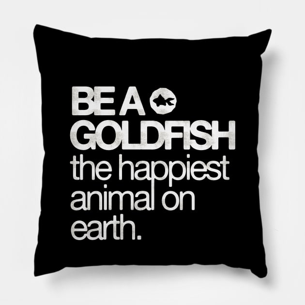 Be A Goldfish - The Happiest Animal On earth Pillow by HamzaNabil