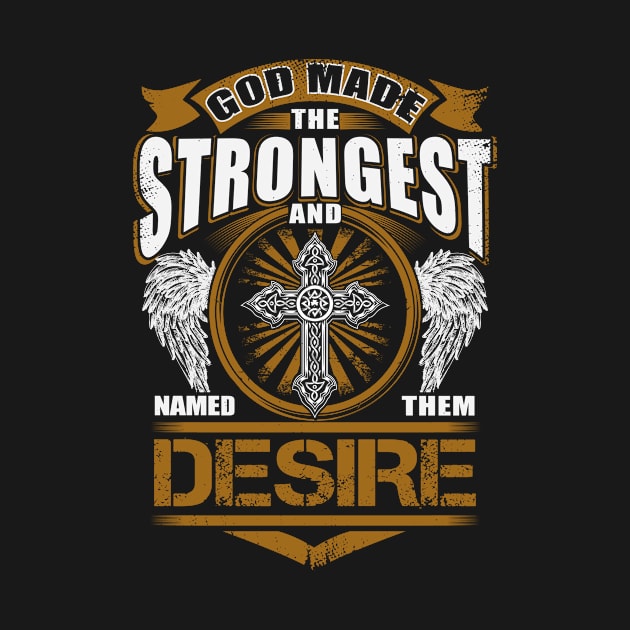 Desire Name T Shirt - God Found Strongest And Named Them Desire Gift Item by reelingduvet