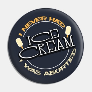 I never had ice cream I was aborted Pin