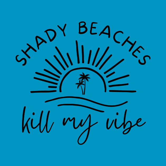 Shady Beaches Kill My Vibe Tropical Beach by ArtThrob Designs