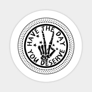 HAVE THE DAY YOU DESERVE SPOTS PEACE SIGN SKELETON HAND Magnet