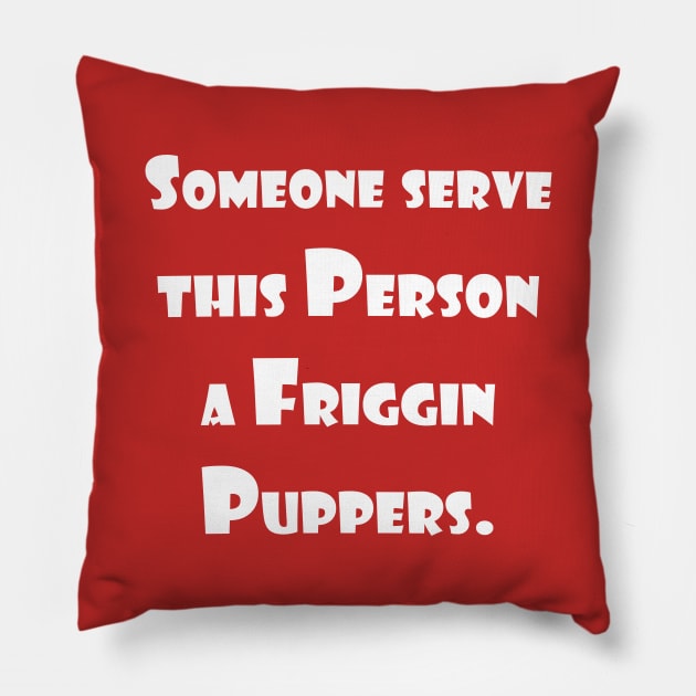 Someone serve this person a friggin puppers Pillow by Roufxis