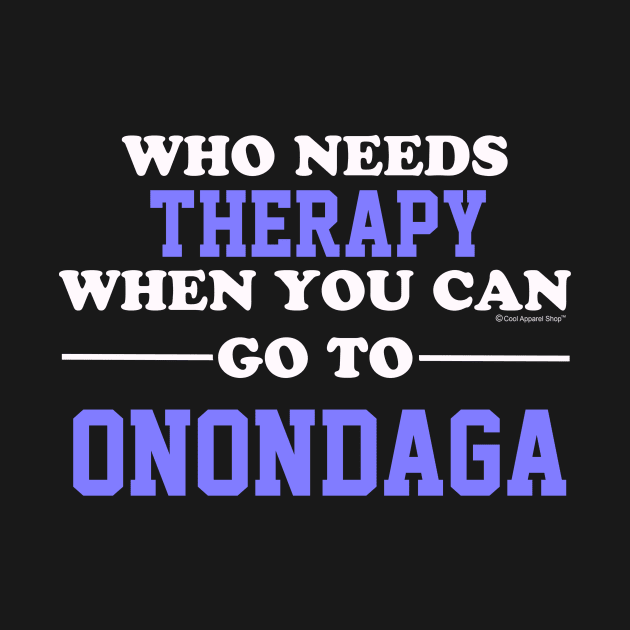 Who Needs Therapy When You Can Go To Onondaga by CoolApparelShop
